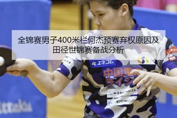 全锦赛男子400米栏何杰预赛弃权原因及田径世锦赛备战分析